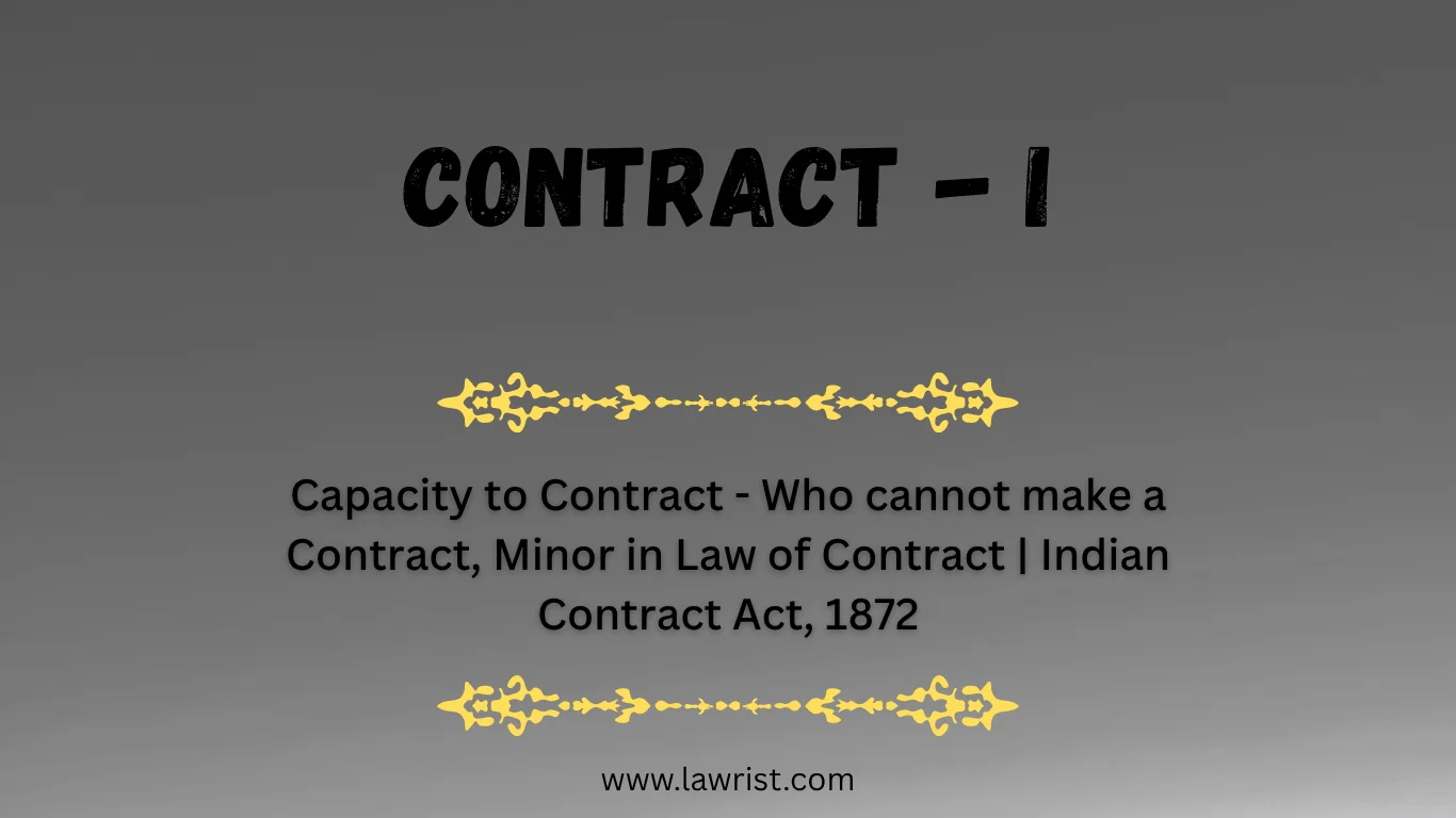 Capacity to Contract - Who cannot make a Contract, Minor in Law of Contract | Indian Contract Act, 1872